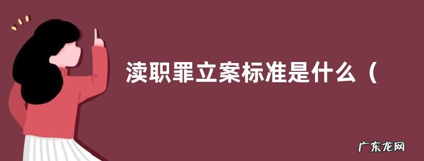失职渎职罪立案标准一览表 渎职罪立案标准是什么