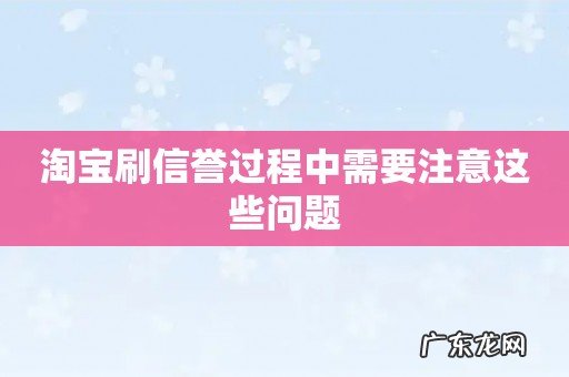 淘宝刷信誉过程中需要注意这些问题