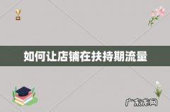 如何让店铺在扶持期流量