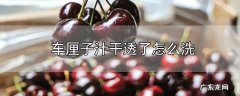 车厘子汁干透了怎么洗