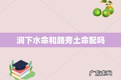 涧下水命和路旁土命配吗