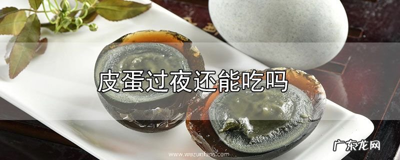 皮蛋过夜还能吃吗
