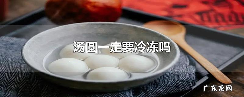汤圆一定要冷冻吗