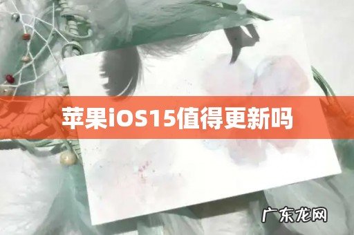 苹果iOS15值得更新吗