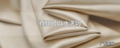 真丝可以水洗吗