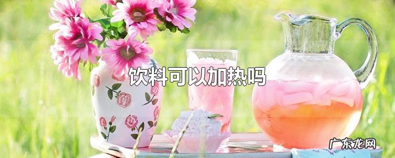 饮料可以加热吗