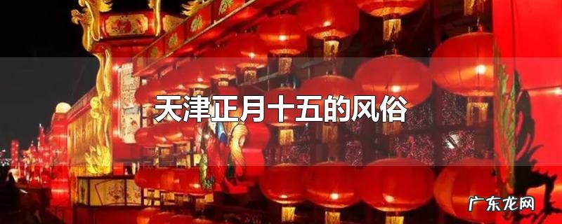 天津正月十五的风俗