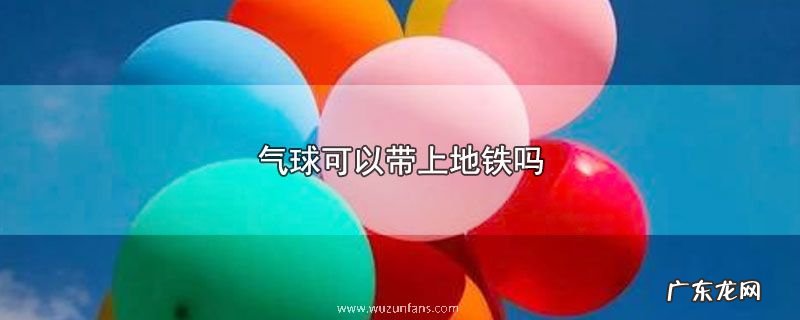 气球可以带上地铁吗