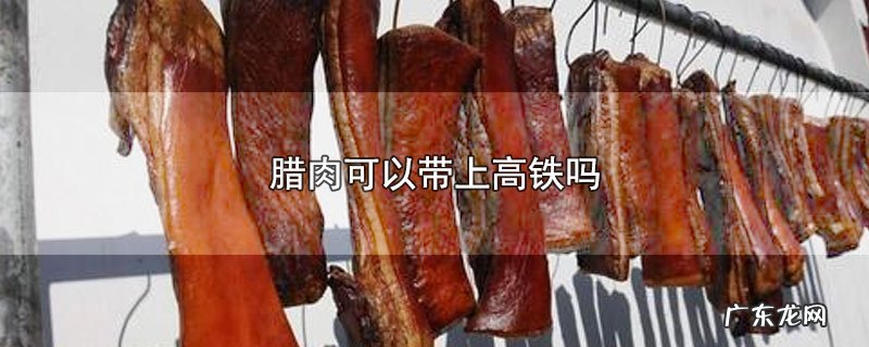 腊肉可以带上高铁吗