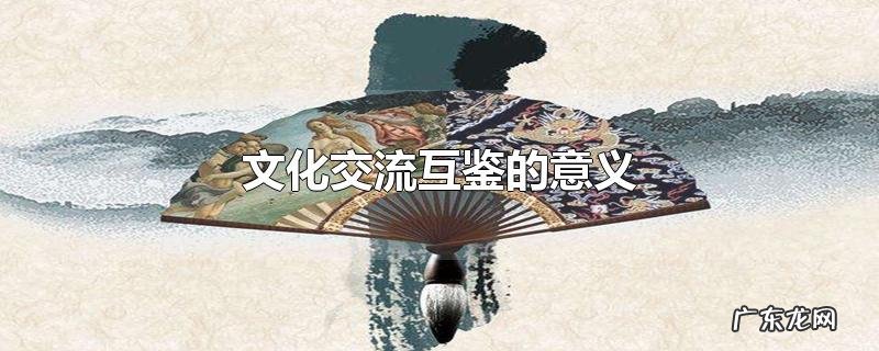 文化交流互鉴的意义