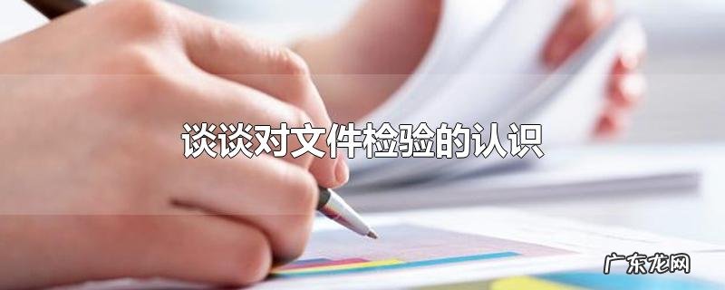谈谈对文件检验的认识