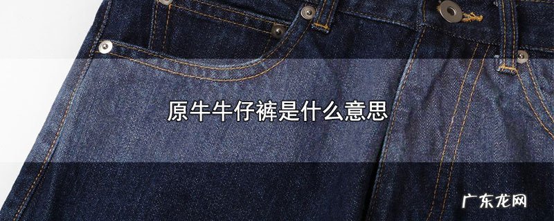 原牛牛仔裤是什么意思