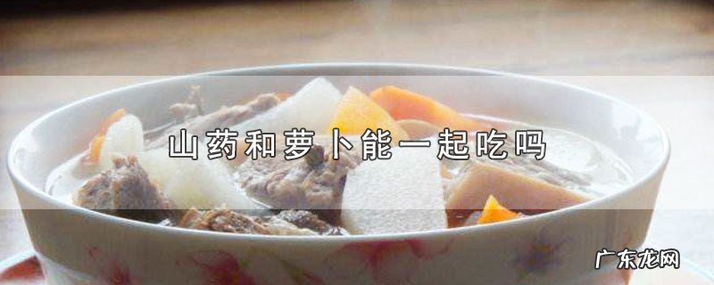 山药和萝卜能一起吃吗