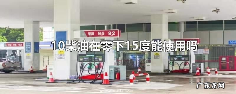 一10柴油在零下15度能使用吗