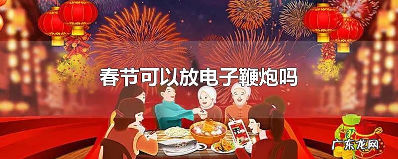 春节可以放电子鞭炮吗