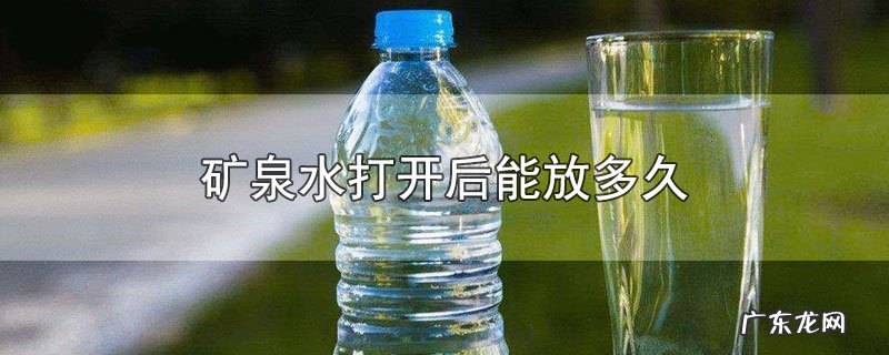 矿泉水打开后能放多久
