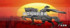 威震匈奴的是谁