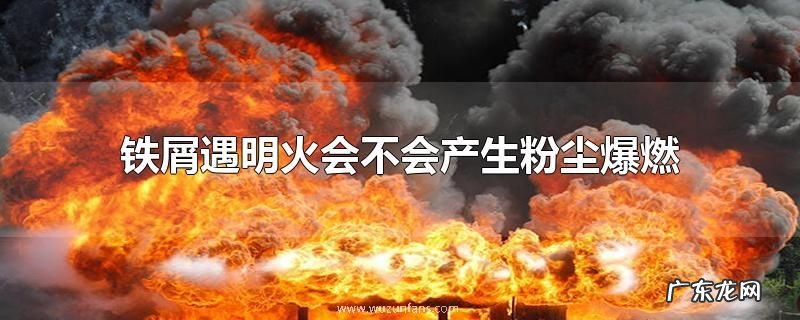 铁屑遇明火会不会产生粉尘爆燃