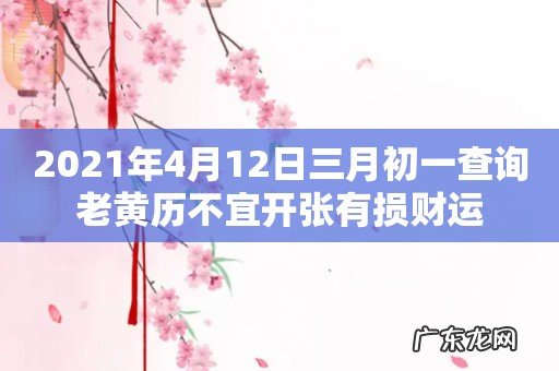 2021年4月12日三月初一查询老黄历不宜开张有损财运