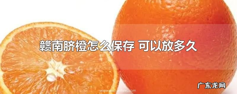 赣南脐橙怎么保存 可以放多久