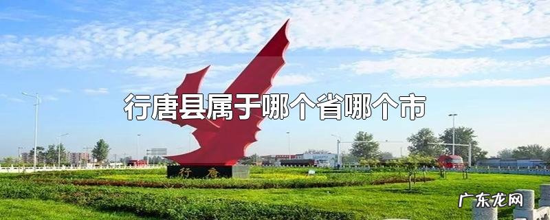 行唐县属于哪个省哪个市