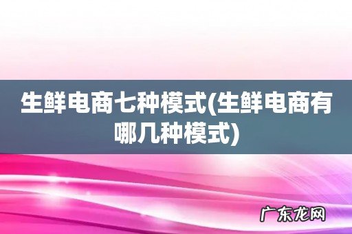 生鲜电商有哪几种模式 生鲜电商七种模式