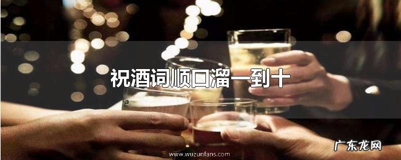 祝酒词顺口溜一到十