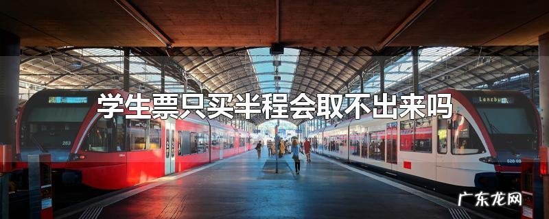 学生票只买半程会取不出来吗