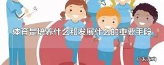 体育是培养什么和发展什么的重要手段