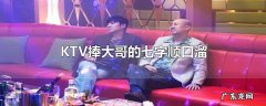 KTV捧大哥的七字顺口溜