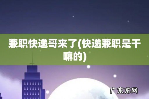 快递兼职是干嘛的 兼职快递哥来了