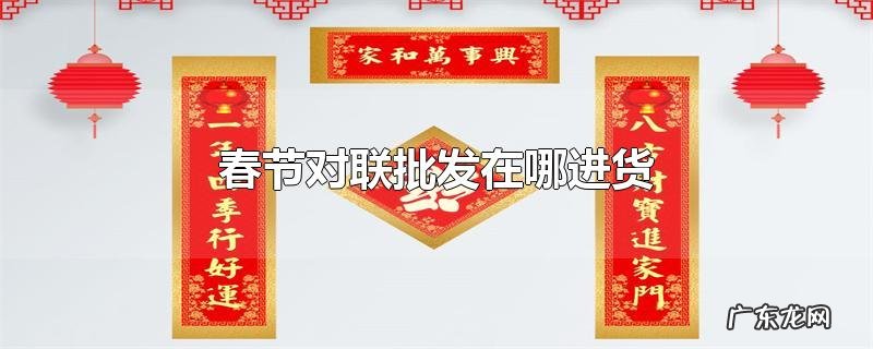 春节对联批发在哪进货