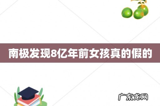 南极发现8亿年前女孩真的假的