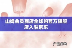 山姆会员商店全球购官方旗舰店入驻京东