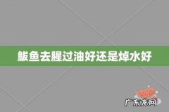 鲅鱼去腥过油好还是焯水好