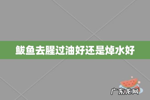 鲅鱼去腥过油好还是焯水好