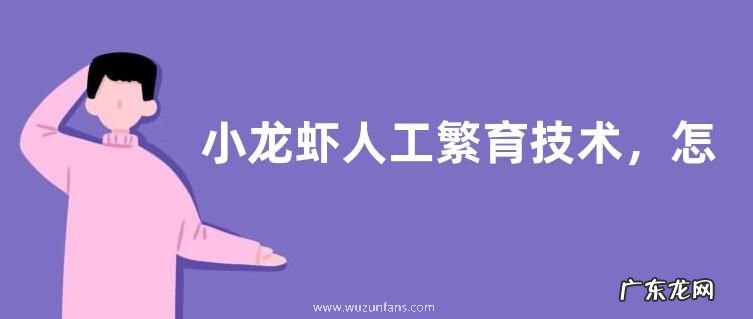 小龙虾人工繁育技术，怎么选择亲虾