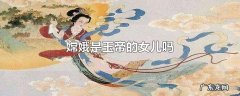 嫦娥是玉帝的女儿吗