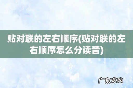 贴对联的左右顺序怎么分读音 贴对联的左右顺序