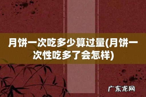 月饼一次性吃多了会怎样 月饼一次吃多少算过量
