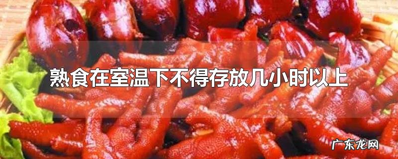 熟食在室温下不得存放几小时以上