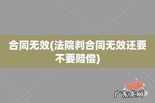 法院判合同无效还要不要赔偿 合同无效