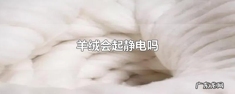 羊绒会起静电吗