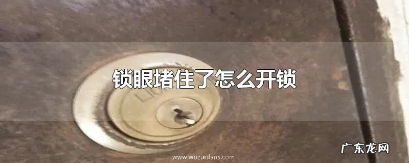 锁眼堵住了怎么开锁