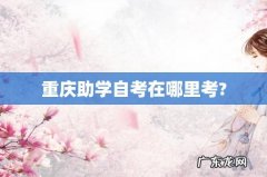 重庆助学自考在哪里考?