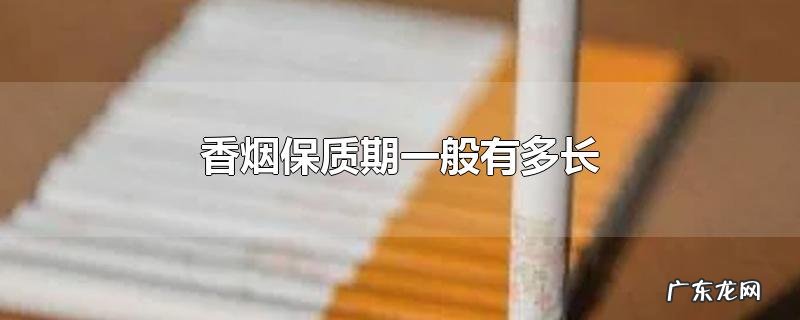 香烟保质期一般有多长