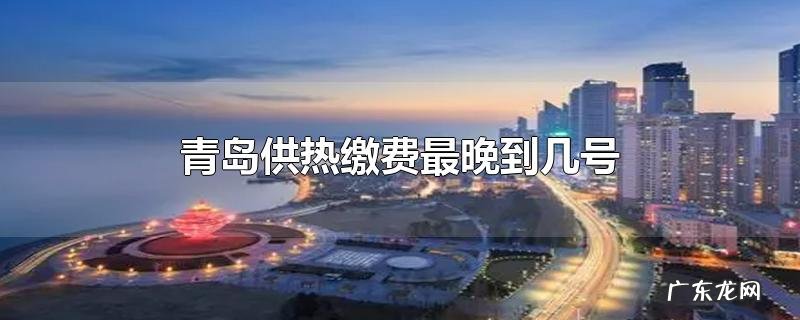 青岛供热缴费最晚到几号