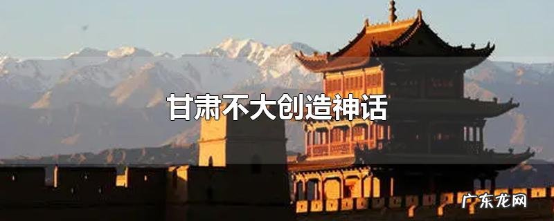 甘肃不大创造神话