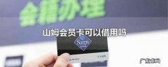 山姆会员卡可以借用吗