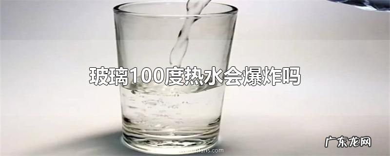 玻璃100度热水会爆炸吗